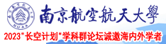 日本二区操B南京航空航天大学2023“长空计划”学科群论坛诚邀海内外学者